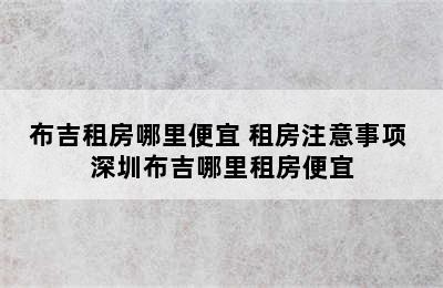 布吉租房哪里便宜 租房注意事项 深圳布吉哪里租房便宜